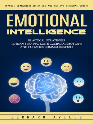 cover image of Emotional Intelligence--Improve Communication Skills and Achieve Personal Growth (Practical Strategies to Boost Eq, Navigate Complex Emotions and Enhance Communication)
